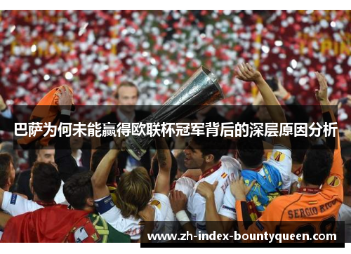 巴萨为何未能赢得欧联杯冠军背后的深层原因分析 巴萨为何未能赢得欧联杯冠军背后的深层原因分析