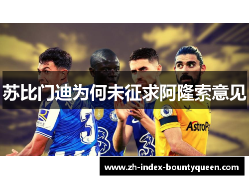 苏比门迪为何未征求阿隆索意见 苏比门迪为何未征求阿隆索意见