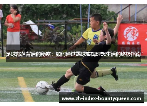 足球部落背后的秘密:如何通过踢球实现理想生活的终极指南 足球部落背后的秘密:如何通过踢球实现理想生活的终极指南