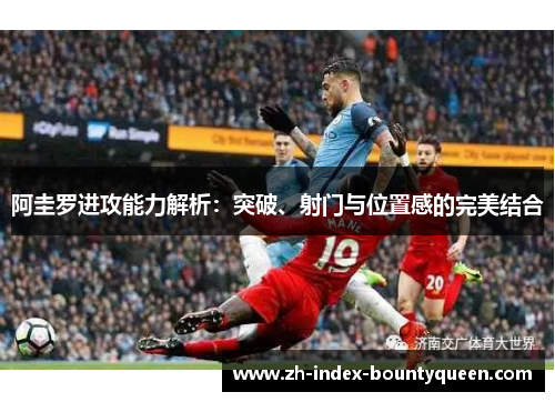 阿圭罗进攻能力解析：突破、射门与位置感的完美结合