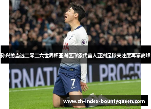 孙兴慜当选二零二六世界杯亚洲区形象代言人亚洲足球关注度再攀高峰