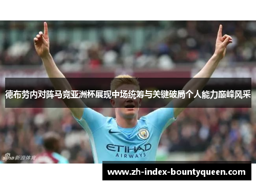 德布劳内对阵马竞亚洲杯展现中场统筹与关键破局个人能力巅峰风采