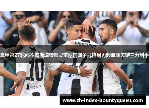 意甲第27轮那不勒斯逆转都灵重返前四争冠格局再起波澜关键三分到手 意甲第27轮那不勒斯逆转都灵重返前四争冠格局再起波澜关键三分到手