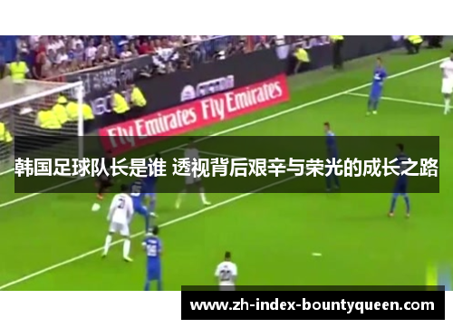 韩国足球队长是谁 透视背后艰辛与荣光的成长之路