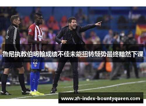 鲁尼执教伯明翰成绩不佳未能扭转颓势最终黯然下课