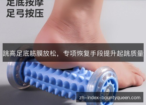 跳高足底筋膜放松，专项恢复手段提升起跳质量